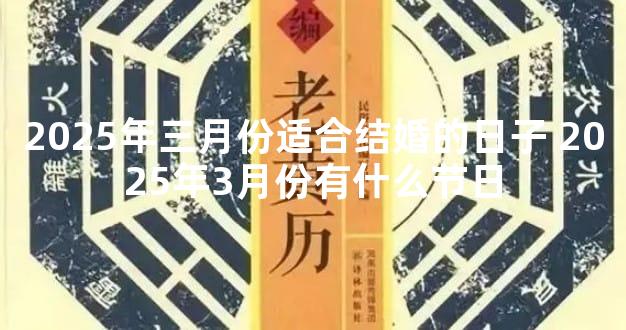 2025年三月份适合结婚的日子 2025年3月份有什么节日